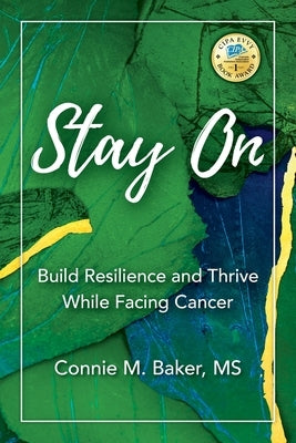 Stay On: Build Resilience and Thrive While Facing Cancer by Baker, Connie M.