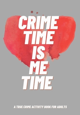 Crime Time Is Me Time: A True Crime Activity Book for Adults by Grajo, Rodin