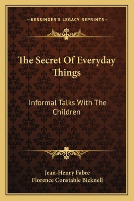 The Secret of Everyday Things: Informal Talks with the Children Paperback Kessinger Publishing