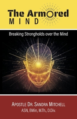 The Armored Mind: Breaking Strongholds over the Mind by Mitchell, Apostle Sandra