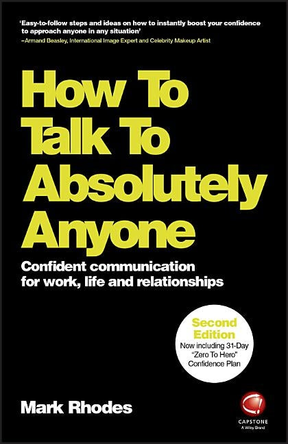 How to Talk to Absolutely Anyone: Confident Communication for Work, Life and Relationships by Rhodes, Mark