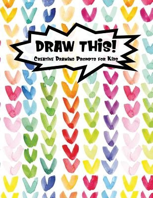 Draw This!: 100 Drawing Prompts for Kids - Rainbow Watercolor Heart - Version 1 Paperback Independently Published