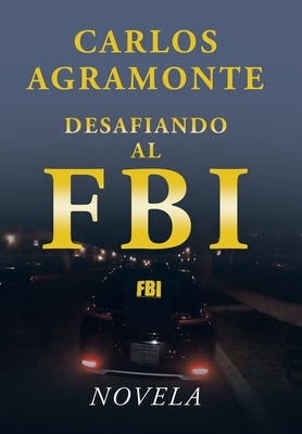 Desafiando al FBI by Agramonte, Carlos