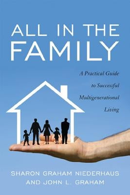 All in the Family: A Practical Guide to Successful Multigenerational Living by Niederhaus, Sharon Graham