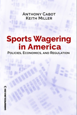 Sports Wagering in America, Volume 1: Policies, Economics, and Regulation by Cabot, Anthony