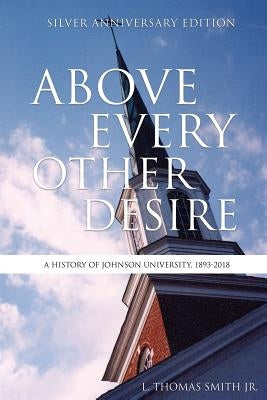 Above Every Other Desire: A History of Johnson University, 1893-2018 Paperback Xulon Press