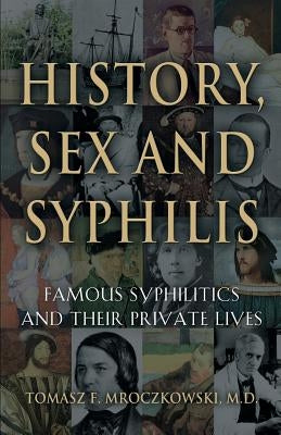 History, Sex and Syphilis: Famous Syphilitics and Their Private Lives by Mroczkowski, Tomasz F.