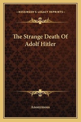 The Strange Death of Adolf Hitler Paperback Kessinger Publishing