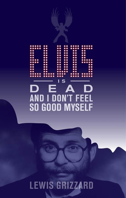 Elvis Is Dead and I Don't Feel So Good Myself by Grizzard, Lewis