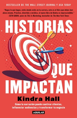 Historias Que Impactan: Cómo Contar Historias Puede Cautivar Clientes, Influenciar Audiencias Y Transformar Tu Negocio / Stories That Stick: How by Hall, Kindra