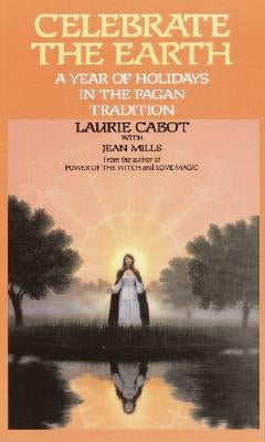 Celebrate the Earth: A Year of Holidays in the Pagan Tradition by Cabot, Laurie