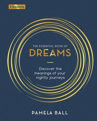The Essential Book of Dreams: Discover the Meanings of Your Nightly Journeys by Ball, Pamela
