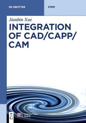 Integration of Cad/Capp/CAM by Xue, Jianbin