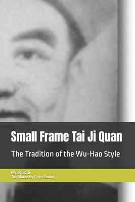 Small Frame Tai Ji Quan: The Tradition of the Wu-Hao Style Paperback Independently Published