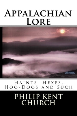 Appalachian Lore: Haints, Hexes, Hoo-Doos and Such Paperback Createspace Independent Publishing Platform