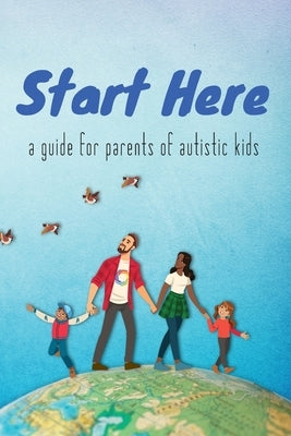 Start Here: a guide for parents of autistic kids Paperback Autistic Press