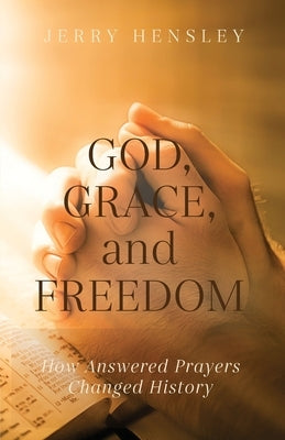 God, Grace, and Freedom: How Answered Prayers Changed History Paperback Trilogy Christian Publishing