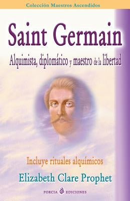 Saint Germain: alquimista, diplomatico y maestro de la libertad: Incluye rituales alquimicos by Prophet, Elizabeth Clare