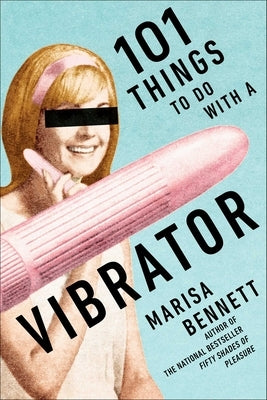 101 Things to Do with a Vibrator by Bennett, Marisa