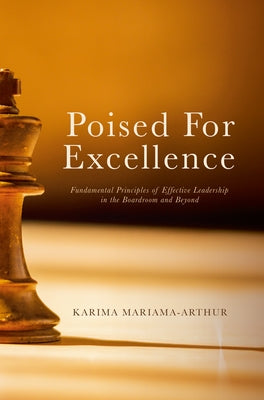 Poised for Excellence: Fundamental Principles of Effective Leadership in the Boardroom and Beyond by Mariama-Arthur, Karima