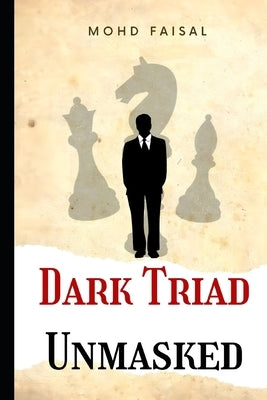 Dark Triad - Unmasked: Understanding and Avoiding Narcissism, Machiavellianism, and Psychopathy by Faisal, Mohd