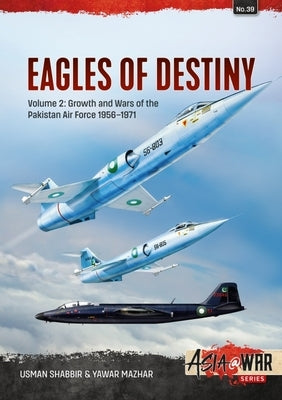 Eagles of Destiny: Volume 2 - Growth and Wars of the Pakistani Air Force 1956-1971 Paperback Helion & Company