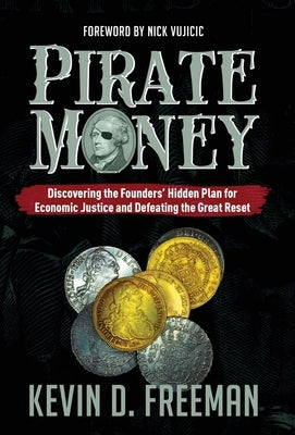 Pirate Money: Discovering the Founders' Hidden Plan for Economic Justice and Defeating the Great Reset by Freeman, Kevin D.