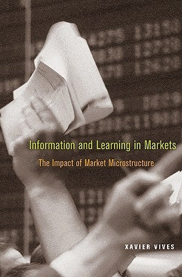 Information and Learning in Markets: The Impact of Market Microstructure by Vives, Xavier