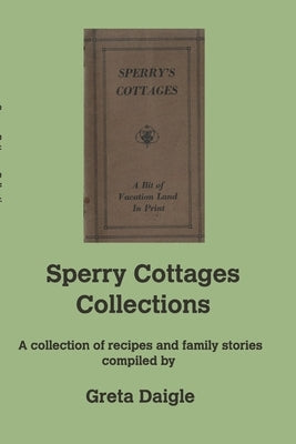 Sperry Cottages Collection: A collection of recipes and family stories compiled by Greta Daigle by Daigle, Greta