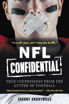 NFL Confidential: True Confessions from the Gutter of Football by Anonymous, Johnny