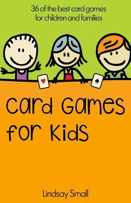 Card Games for Kids: 36 of the Best Card Games for Children and Families Createspace Independent Publishing Platform