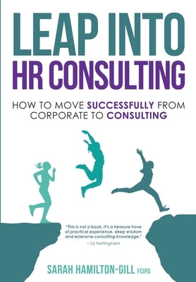 Leap into HR Consulting: How to move successfully from Corporate to HR Consulting by Hamilton-Gill, Sarah