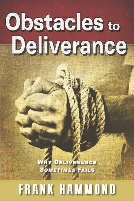 Obstacles to Deliverance - Why Deliverance Sometimes Fails by Hammond, Frank