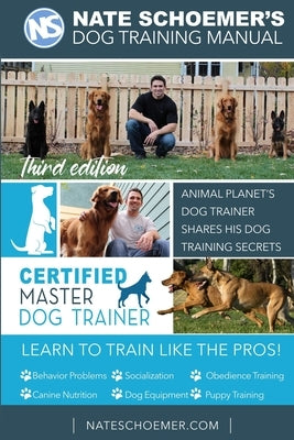 Nate Schoemer's Dog Training Manual: Animal Planet's Dog Trainer Shares His Dog Training Secrets by Kirkpatrick, Cyrus