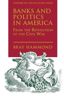 Banks and Politics in America from the Revolution to the Civil War Paperback Princeton University Press