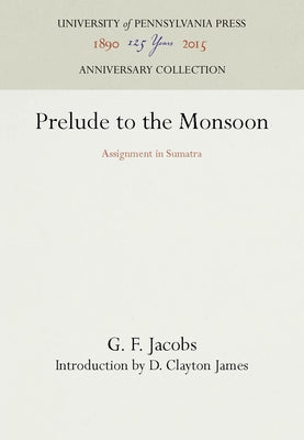 Prelude to the Monsoon: Assignment in Sumatra by Jacobs, G. F.