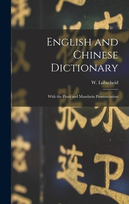 English and Chinese Dictionary: With the Punti and Mandarin Pronunciation by Lobscheid, W.