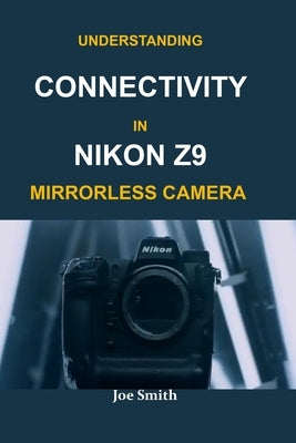 Understanding Connectivity in Nikon Z9 Mirrorless Camera Paperback Independently Published
