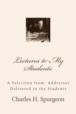 Lectures to My Students: A Selection from Addresses Delivered to the Students Paperback Createspace Independent Publishing Platform