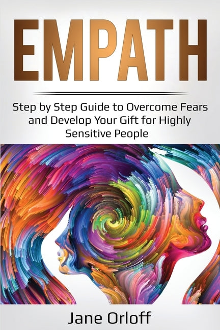 Empath: Step by Step Guide to Overcome Fears and Develop Your Gift for Highly Sensitive People by Orloff, Jane