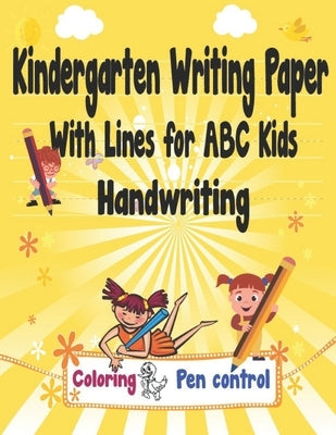 Kindergarten Writing Paper With Lines for ABC Kids Handwriting: I First Learn to Write Workbook, a Fantastic Gift for Children that Start Learning to Paperback Independently Published