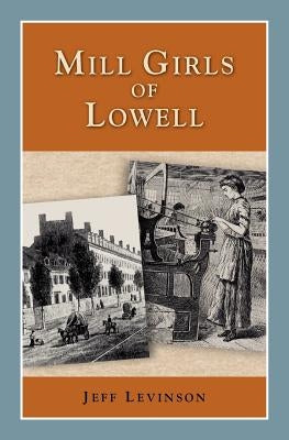 Mill Girls of Lowell by Levinson, Jeff