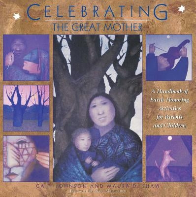 Celebrating the Great Mother: A Handbook of Earth-Honoring Activities for Parents and Children by Johnson, Cait