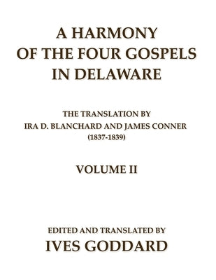 A Harmony of the Four Gospels in Delaware; The translation by Ira D. Blanchard and James Conner (1837-1839) Volume II by Goddard, Ives