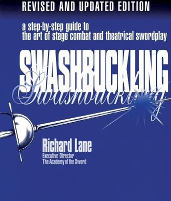 Swashbuckling: A Step-by-Step Guide to the Art of Stage Combat & Theatrical Swordplay, Revised & Updated Edition by Lane, Richard