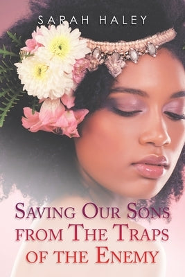 Saving Our Sons from the Traps of the Enemy by Haley, Sarah