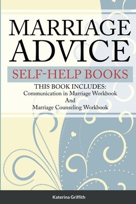 Marriage Advice self-help books: THIS BOOK INCLUDES: Communication in Marriage Workbook And Marriage Counseling Workbook by Griffith, Katerina