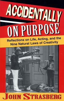 Accidentally on Purpose: Reflections on Life, Acting and the Nine Natural Laws of Creativity by Strasberg, John