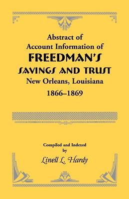 Abstract of Account Information of Freedman's Savings and Trust, New Orleans, Louisiana 1866-1869 by Hardy, Linell L.