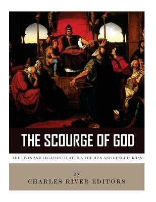 The Scourge of God: The Lives and Legacies of Attila the Hun and Genghis Khan Paperback Createspace Independent Publishing Platform